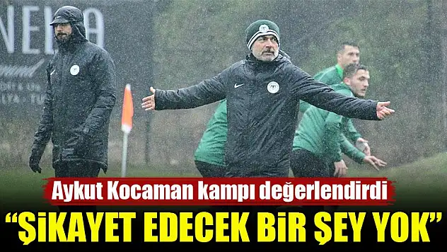 Aykut Kocaman kampı değerlendirdi: Şikayet edecek bir şey yok