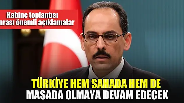 Türkiye hem sahada hem de masada olmaya devam edecek