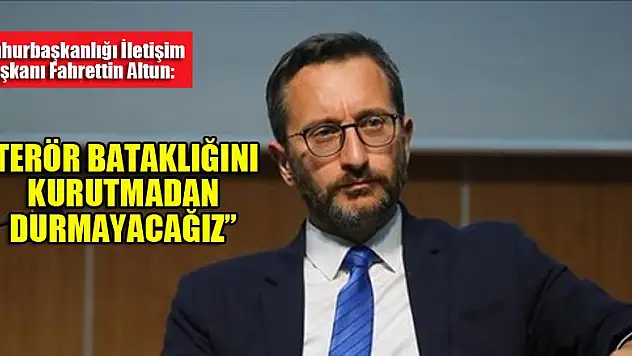 'Sınırımızın yanı başındaki terör bataklığını kurutmadan durmayacağız.'