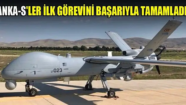 Anka-S'ler ilk görevini başarıyla tamamladı