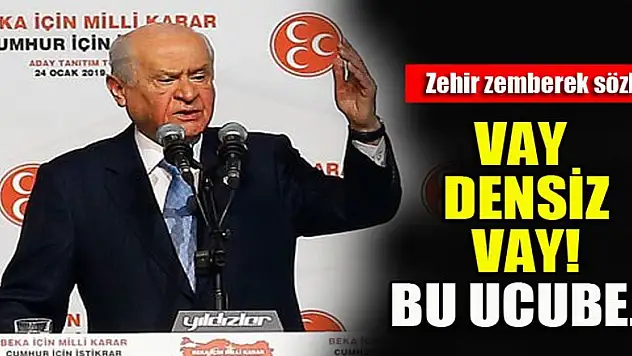 Bahçeli'den sert tepki: Vay densiz vay!