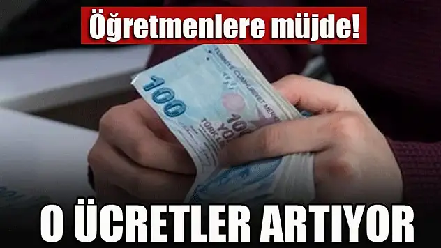 Öğretmenlere müjde! O ücretler artıyor