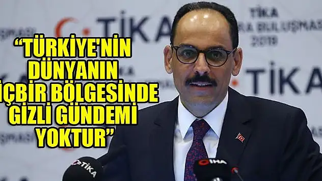 Türkiye'nin dünyanın hiçbir bölgesinde gizli gündemi yoktur