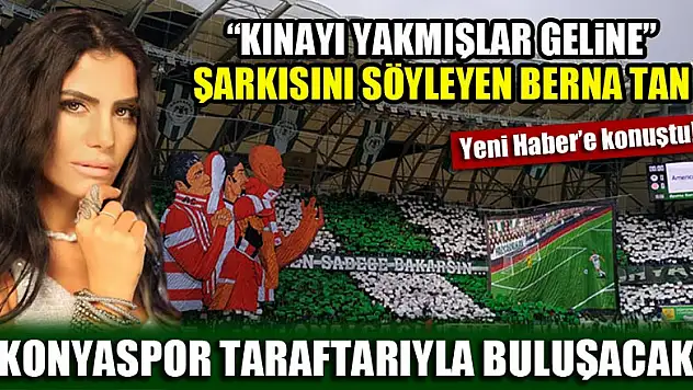 'Kınayı yakmışlar geline' şarkısını söyleyen Berna Tan, Konyaspor taraftarıyla buluşacak!