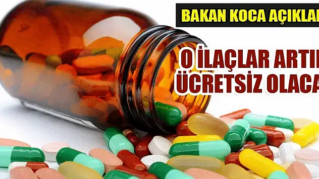 Bakan Koca açıkladı: O ilaçlar artık ücretsiz olacak