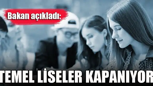 Bakan açıkladı: Temel Liseler kapanıyor