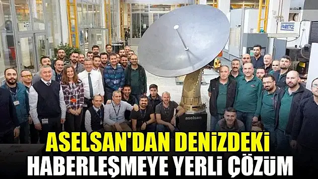 ASELSAN'dan denizdeki haberleşmeye yerli çözüm