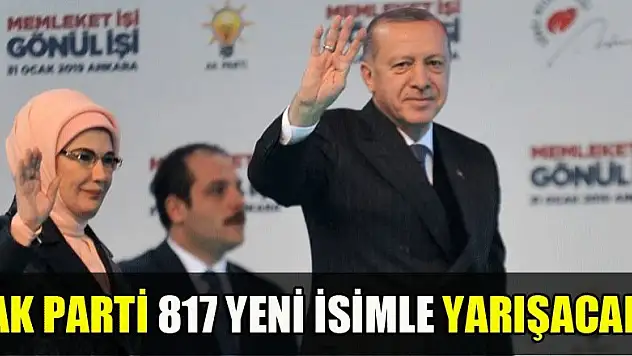 AK Parti 817 yeni isimle yarışacak