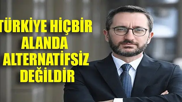 Türkiye hiçbir alanda alternatifsiz değildir