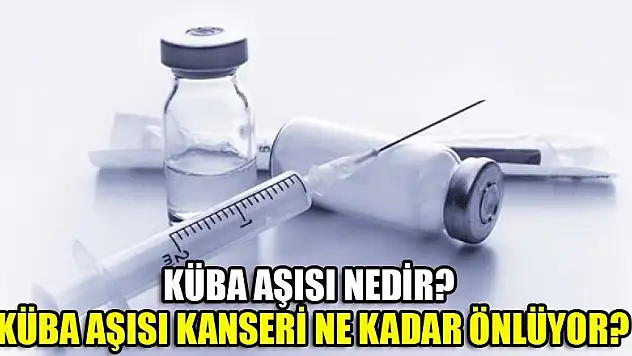 Küba aşısı nedir? Küba aşısı kanseri ne kadar önlüyor?