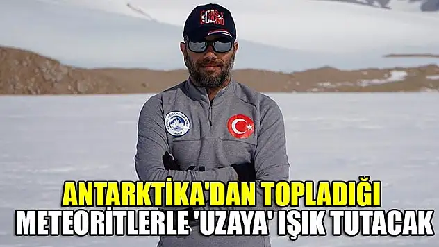Antarktika'dan topladığı meteoritlerle 'uzaya' ışık tutacak