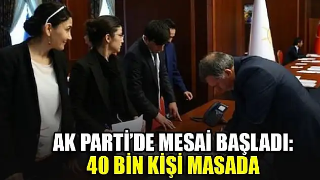 AK Parti'de mesai başladı: 40 bin kişi masada