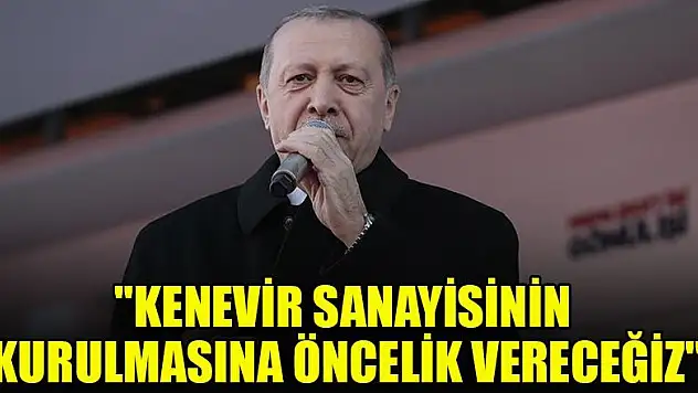 'Kenevir sanayisinin kurulmasına öncelik vereceğiz'