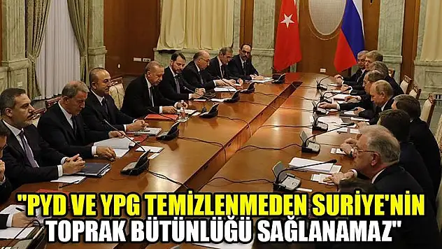 'PYD ve YPG temizlenmeden Suriye'nin toprak bütünlüğü sağlanamaz'