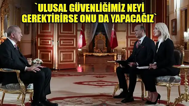 Ulusal güvenliğimiz neyi gerektirirse onu da yapacağız