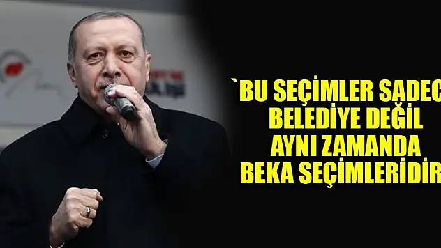 Bu seçimler sadece belediye değil aynı zamanda beka seçimleridir