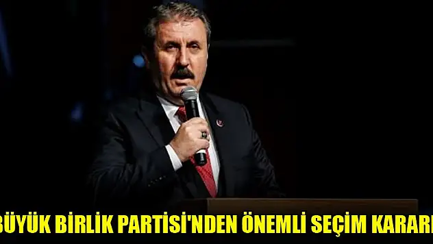 Büyük Birlik Partisi'nden önemli yerel seçim kararı!
