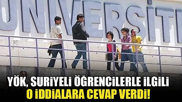 YÖK, Suriyeli öğrencilerle ilgili o iddialara cevap verdi!