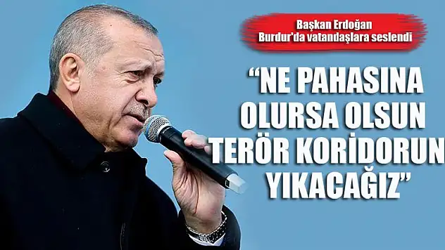 Ne pahasına olursa olsun terör koridorunu yıkacağız