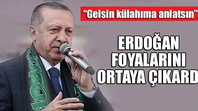 Erdoğan foyalarını ortaya çıkardı