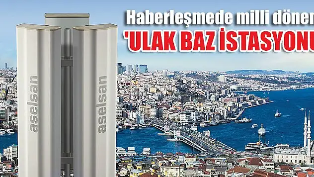 'ULAK Baz İstasyonu' ile haberleşmede milli dönem