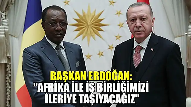 Başkan Erdoğan:'Afrika ile iş birliğimizi ileriye taşıyacağız'