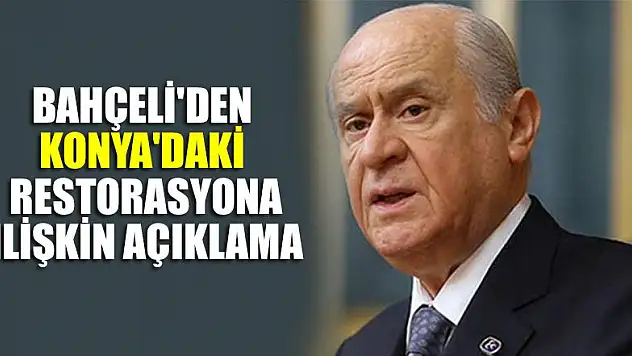 Bahçeli'den Konya'daki restorasyona ilişkin açıklama