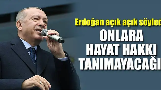 Cumhurbaşkanı Erdoğan: Hayat hakkı tanımayacağız