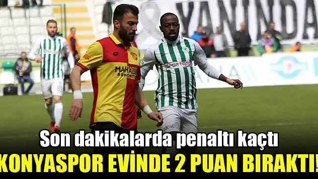 Son dakikalarda penaltı kaçtı, Konyaspor evinde 2 puan bıraktı!