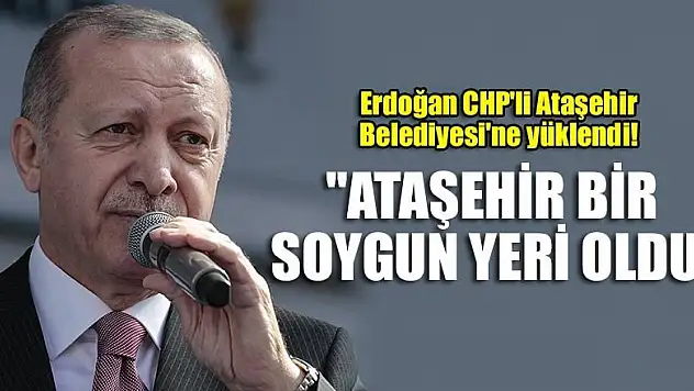 Erdoğan CHP'li Ataşehir Belediyesi'ne yüklendi! 'Ataşehir bir soygun yeri oldu'
