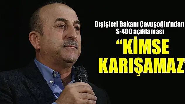 Dışişleri Bakanı Çavuşoğlu'ndan S-400 açıklaması