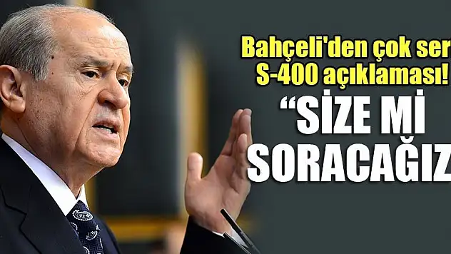 Bahçeli'den çok sert S-400 açıklaması!