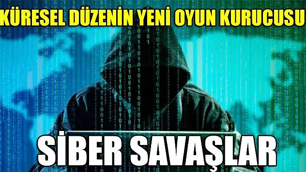 Küresel düzenin yeni oyun kurucusu 'siber savaşlar'