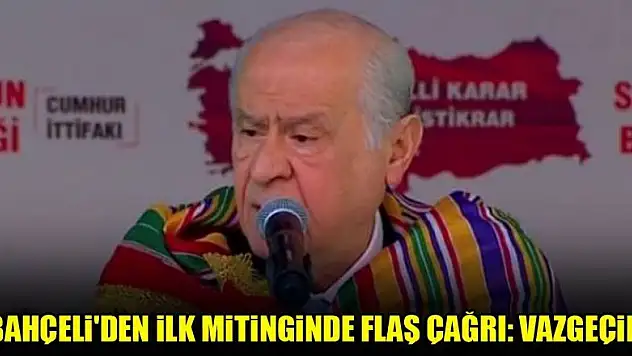 Bahçeli'den ilk mitinginde flaş çağrı: Vazgeçin