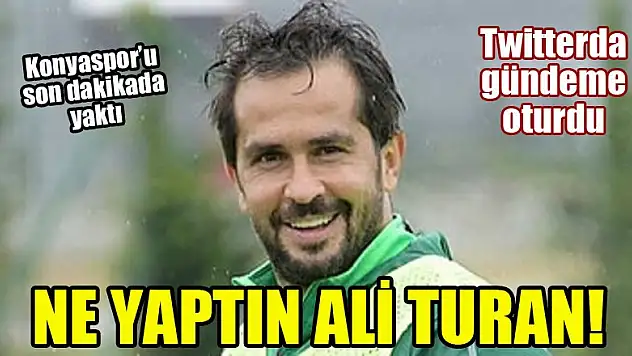 Ne yaptın Ali Turan! Konyaspor'u son dakikada yaktı, twitterda gündeme oturdu