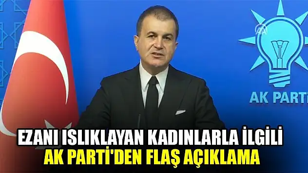 Ezanı ıslıklayan kadınlarla ilgili AK Parti'den flaş açıklama