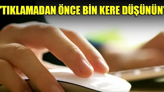 'Şüpheli linklere tıklamadan önce bin kere düşünün'