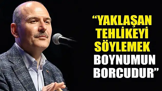 Soylu: Yaklaşan tehlikeyi söylemek boynumun borcudur