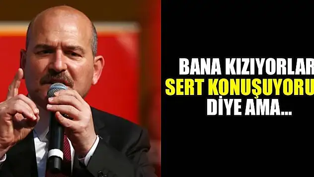 Süleyman Soylu: Bugün bana kızıyorlar Soylu sert konuşuyor diye...