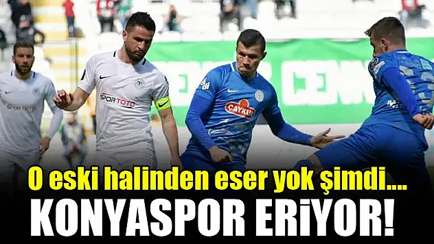 O eski halinden eser yok şimdi...Konyaspor eriyor!