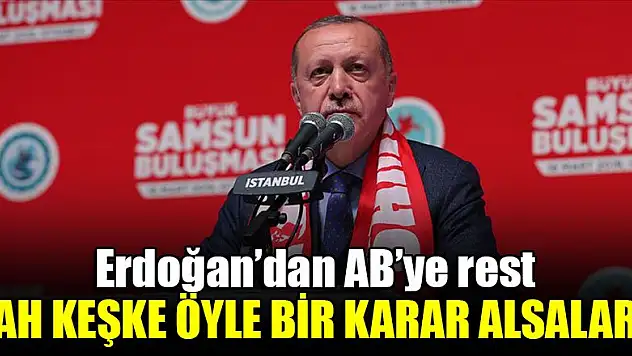 Erdoğan'dan AB'ye rest: Ah keşke öyle bir karar alsalar...