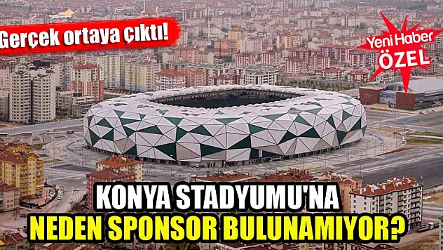 Konya Stadyumu'na neden sponsor bulunamıyor? Gerçek ortaya çıktı!