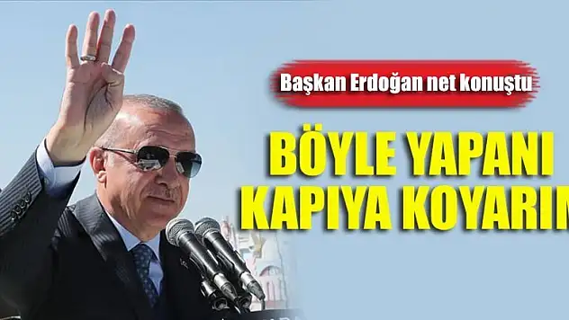 Başkan Erdoğan: Böyle yapanı kapıya koyarım