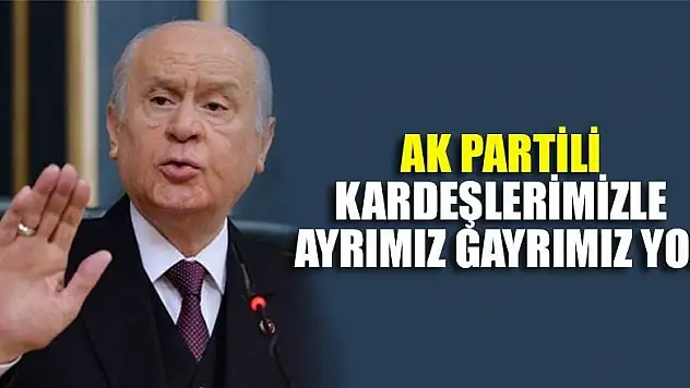 Devlet Bahçeli: AK Partili kardeşlerimizle ayrımız gayrımız yok