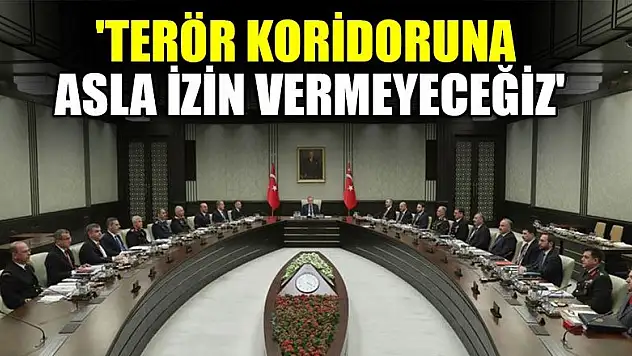 'Terör koridoruna asla izin vermeyeceğiz'