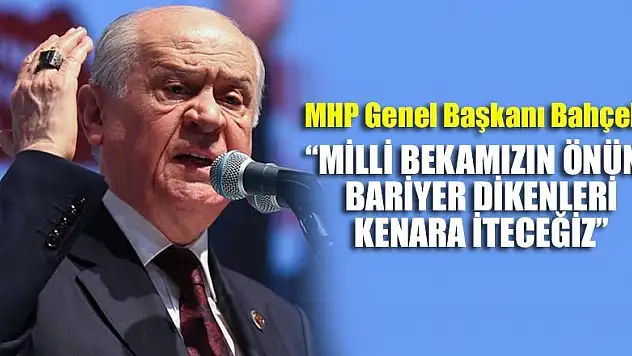 Bahçeli: Milli bekamızın önüne bariyer dikenleri kenara iteceğiz