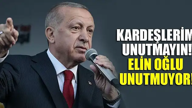 Erdoğan: Kardeşlerim unutmayın! Elin oğlu unutmuyor!