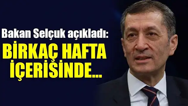 Bakan Selçuk açıkladı: Birkaç hafta içerisinde...