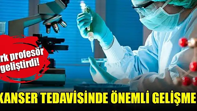 Türk profesör geliştirdi! Kanser tedavisinde önemli gelişme