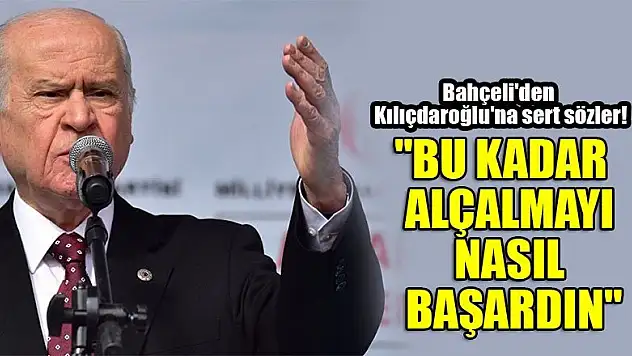 Bahçeli'den Kılıçdaroğlu'na sert sözler! 'Bu kadar alçalmayı nasıl başardın'